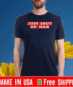 Just Shut Up Man 2020 Trump 45 T-Shirt