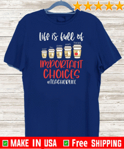 Life Is Full Of Important Choices Teacher Life Shirt