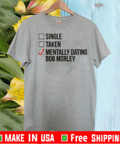 MENTALLY DATING BOB MORLEY TEE SHIRTS