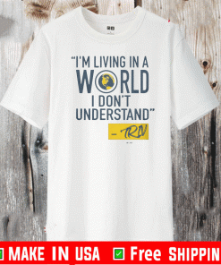 MIKE TRIVISONNO I'M LIVING IN A A WORLD I DON'T UNDERSTAND SHIRTMIKE TRIVISONNO I'M LIVING IN A A WORLD I DON'T UNDERSTAND SHIRT