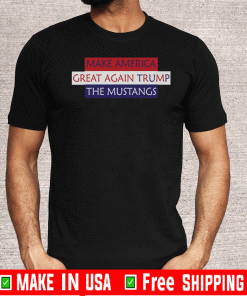 Make America Great Again Trump The Mustangs Tee Shirts