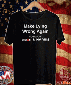 Make Lying Wrong Again Vote For Biden & Harris Shirt