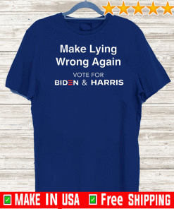 Make Lying Wrong Again Vote For Biden & Harris Shirt