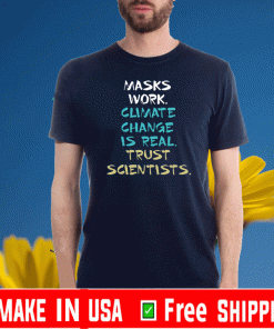 Masks Work Climate Change Is Real Trust Scientists Shirt