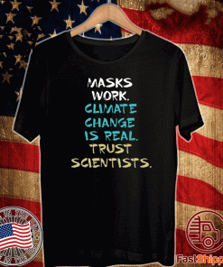 Masks Work Climate Change Is Real Trust Scientists Shirt