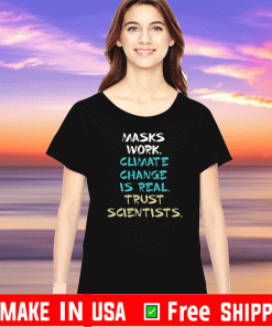 Masks Work Climate Change Is Real Trust Scientists Shirt