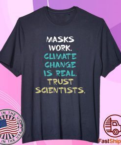 Masks Work Climate Change Is Real Trust Scientists T-Shirt