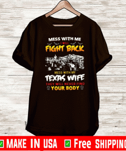 Mess With Me I Will Fight Back Mess With My Texas Wife They Will Never Find Your Body Shirts