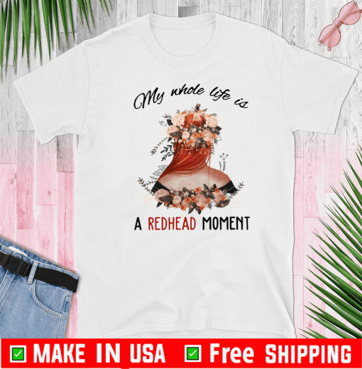 My Whole Life Is A Redhead Moment Tee Shirts