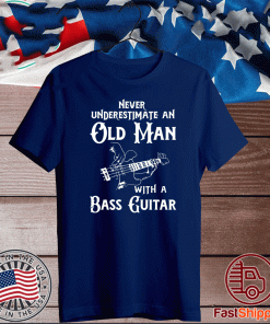 Never underestimate an old man with a bass guitar T-Shirts