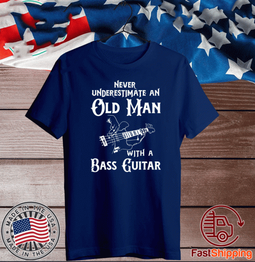 Never underestimate an old man with a bass guitar T-Shirts