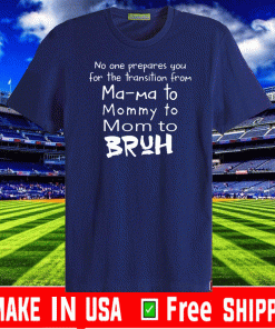 No One Prepares You For The Transition From Ma Ma To Mommy To Mom To Bruh T-Shirt T-Shirt