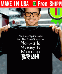 No One Prepares You For The Transition From Ma Ma To Mommy To Mom To Bruh T-Shirt T-Shirt