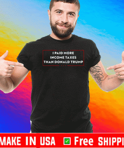 I Paid More Income Taxes Than Donald Trump T-Shirt