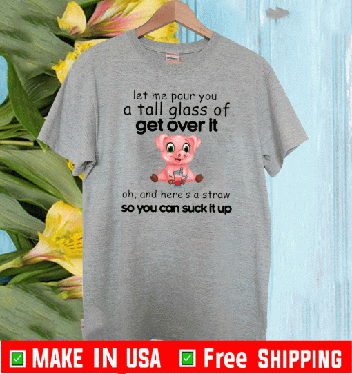 Official Pig Let Me Pour You A Tall Glass Of Get Over It T-Shirt