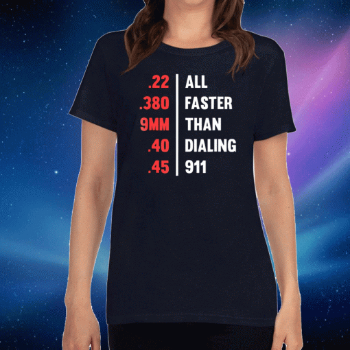 Officil Bullets All Faster Than Dialing 911 .22 .380 9Mm .45 T-Shirt