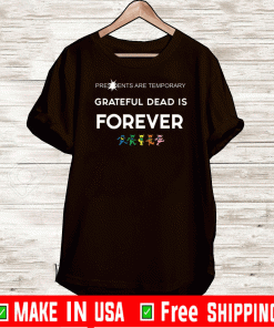 Presidents Are Temporary Grateful Dead Is Forever Shirt