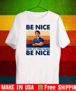 Road House Be nice until it’s time to not be nice Shirts