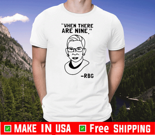 Ruth Bader Ginsburg RBG When There Are Nine Shirt