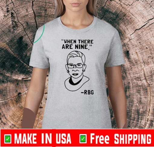 Ruth Bader Ginsburg RBG When There Are Nine Shirt