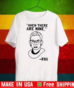 Ruth Bader Ginsburg RBG When There Are Nine Shirt