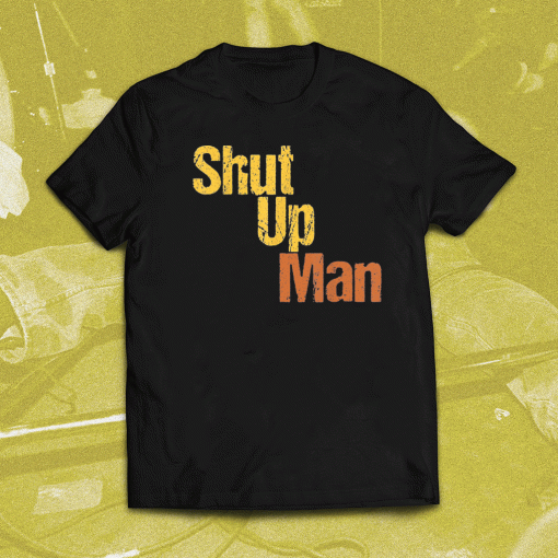 SHUT UP MAN 2020 POTICAL T-SHIRT