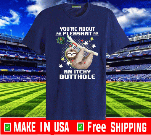 Sloth You’re About As Pleasant As An Itchy Butthole TShirt
