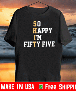 So Happy I'm Fifty Five Shirt T-Shirt