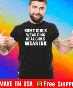 Some Girls Wear Pink Real Girls Wear Ink For T-Shirt