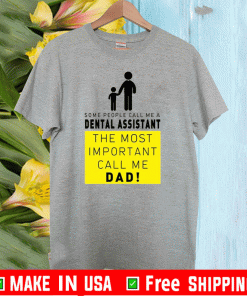 Some People Call Me A Dental Assistant The Most Important Call Me Dad Shirt