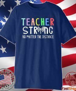 Teacher Strong No Matter The distance In Class or Virtually Shirt