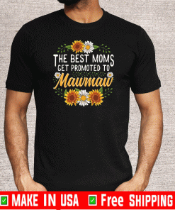 The Best Moms Get Promoted To Mawmaw Sunflower New Mawmaw Shirt