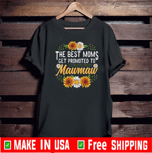 The Best Moms Get Promoted To Mawmaw Sunflower New Mawmaw Shirt