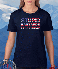 Trump 2020 Stupid Bastard For Trump T-Shirt