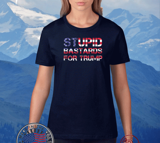 Trump 2020 Stupid Bastard For Trump T-Shirt