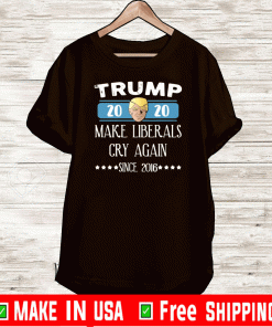 Trump 2020 make liberals cry again since 2016 Shirt