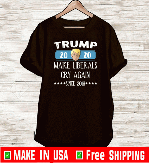 Trump 2020 make liberals cry again since 2016 Shirt