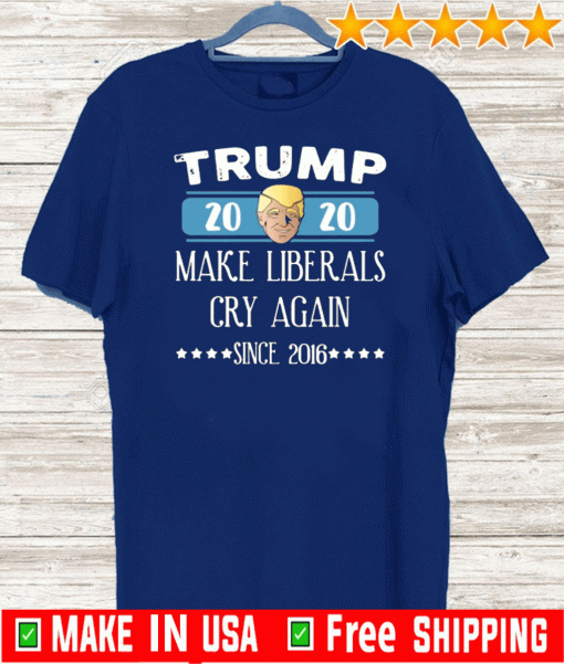 Trump 2020 make liberals cry again since 2016 Shirt