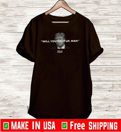 WILL YOU SHUT UP, MAN 2020 T-SHIRT