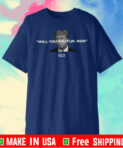 WILL YOU SHUT UP, MAN 2020 T-SHIRT