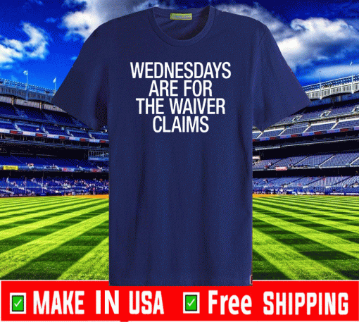 WEDNESDAYS ARE FOR THE WAIVER CLAIMS T-SHIRT