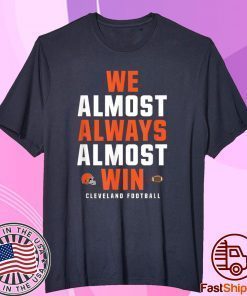 We Almost Always Almost Win Cleveland Football T-Shirt