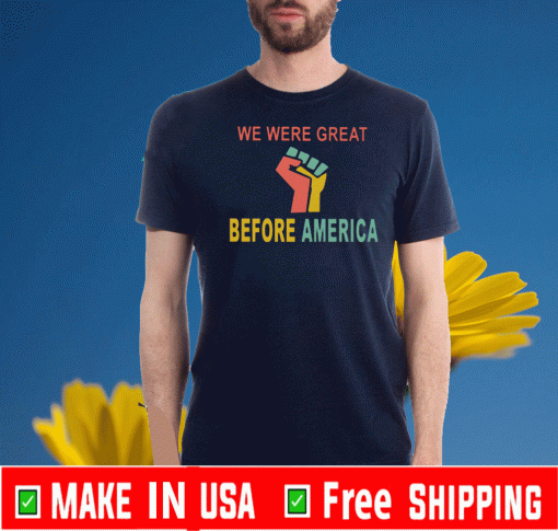 We Were Great Before America 2020 T-Shirt