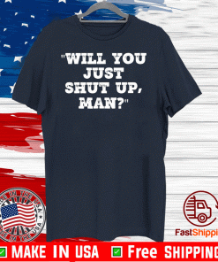 Will You Just Shut Up Man? T-Shirt - Limited Edition