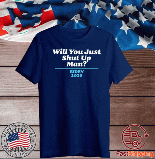 Will You Just Shut Up? T-Shirt - #Biden2020 Shirt