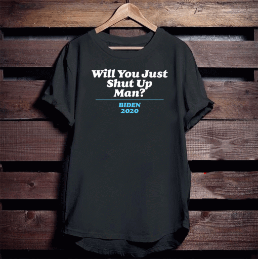 Will You Just Shut Up? T-Shirt - #Biden2020 Shirt