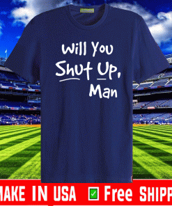 Will You Shut Up Man For T-Shirt