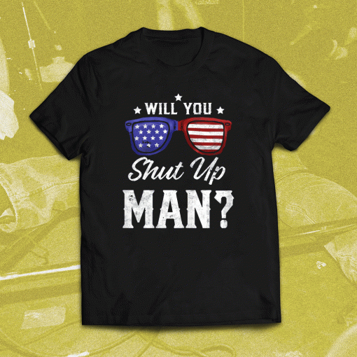 Will You Shut Up Man Tee Shirt - Presidential Trump and Biden Debate T-Shirt