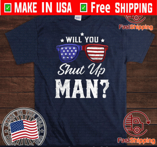 Will You Shut Up Man Tee Shirt - Presidential Trump and Biden Debate T-Shirt