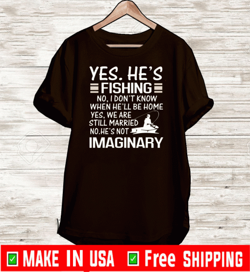 Yes He is Fishing No I dont know fishing humor Shirt